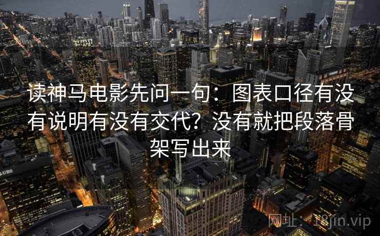 读神马电影先问一句：图表口径有没有说明有没有交代？没有就把段落骨架写出来