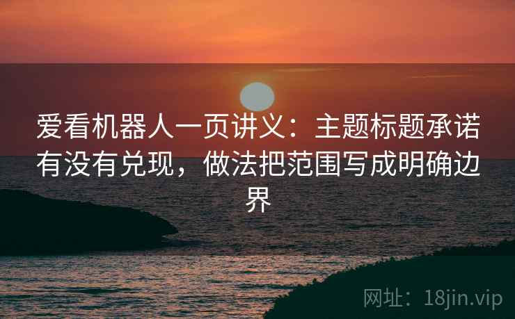爱看机器人一页讲义：主题标题承诺有没有兑现，做法把范围写成明确边界